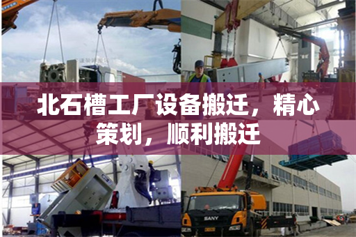 北石槽工厂设备搬迁,精心策划,顺利搬迁