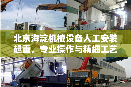 北京海淀机械设备人工安装起重,专业操作与精细工艺的完美结合