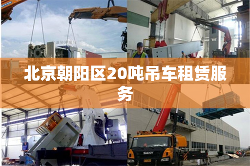 北京朝阳区20吨吊车租赁服务