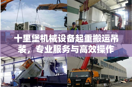 十里堡机械设备起重搬运吊装,专业服务与高效操作