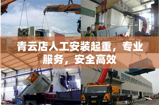 青云店人工安装起重,专业服务,安全高效