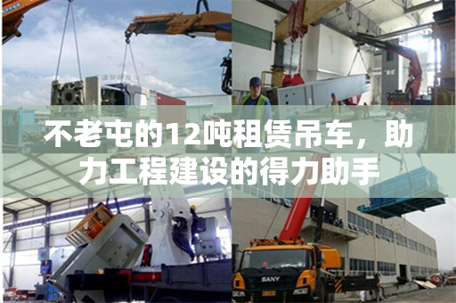 不老屯的12吨租赁吊车,助力工程建设的得力助手