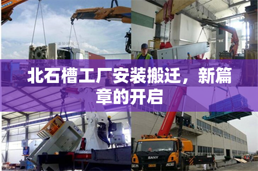 北石槽工厂安装搬迁,新篇章的开启