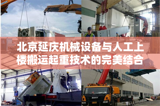 北京延庆机械设备与人工上楼搬运起重技术的完美结合