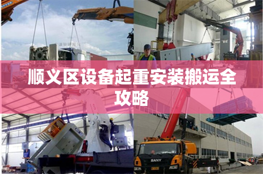 顺义区设备起重安装搬运全攻略