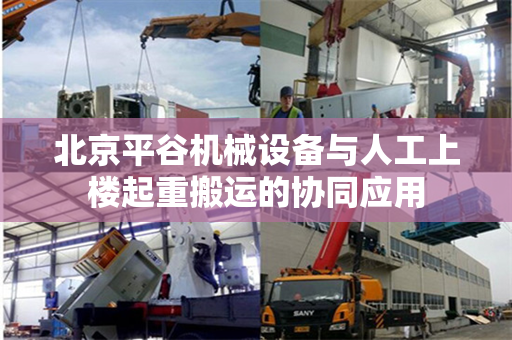 北京平谷机械设备与人工上楼起重搬运的协同应用