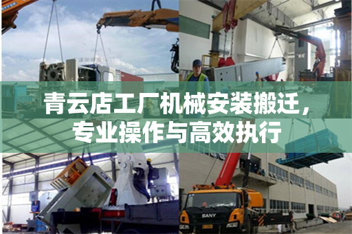 青云店工厂机械安装搬迁，专业操作与高效执行