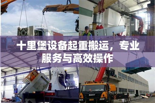 十里堡设备起重搬运，专业服务与高效操作