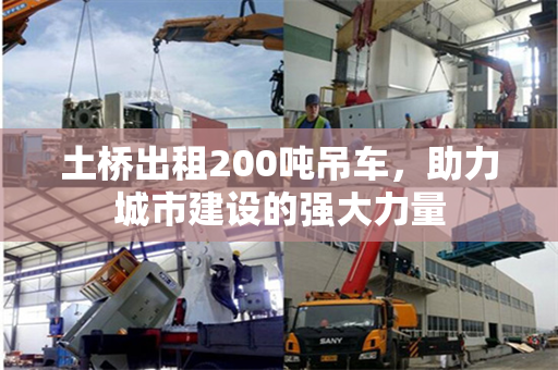 土桥出租200吨吊车，助力城市建设的强大力量
