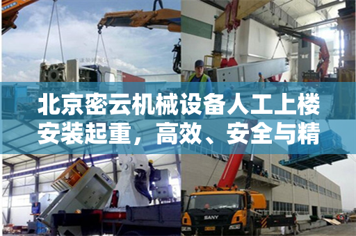 北京密云机械设备人工上楼安装起重，高效、安全与精准的完美结合