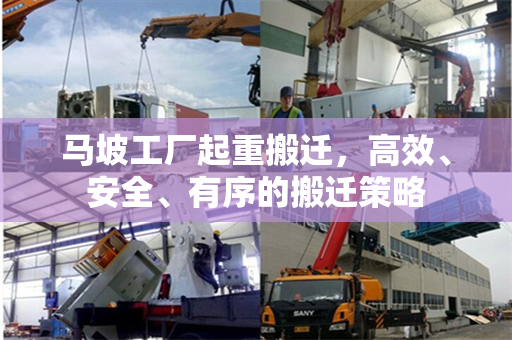 马坡工厂起重搬迁，高效、安全、有序的搬迁策略
