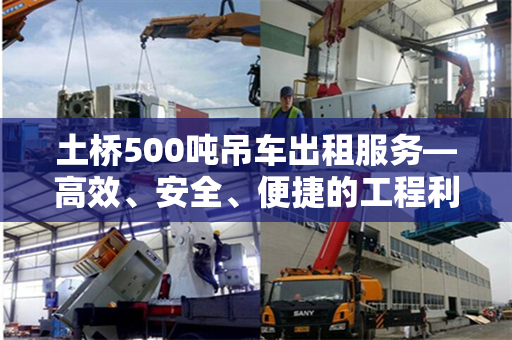 土桥500吨吊车出租服务—高效、安全、便捷的工程利器