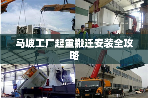 马坡工厂起重搬迁安装全攻略