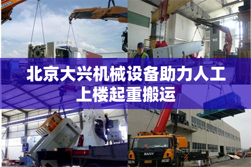 北京大兴机械设备助力人工上楼起重搬运