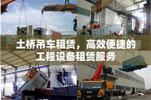 土桥吊车租赁，高效便捷的工程设备租赁服务