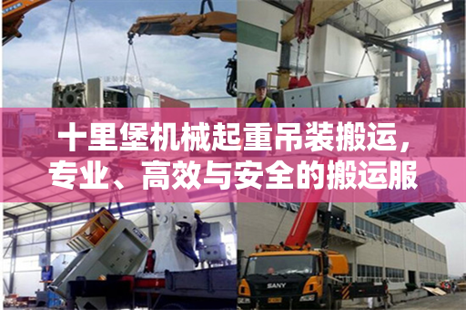 十里堡机械起重吊装搬运，专业、高效与安全的搬运服务