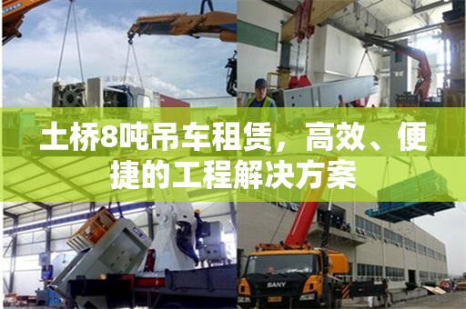 土桥8吨吊车租赁，高效、便捷的工程解决方案