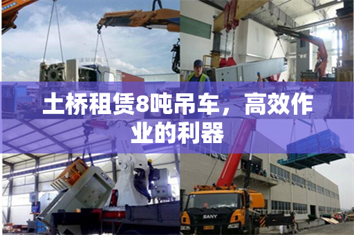 土桥租赁8吨吊车，高效作业的利器