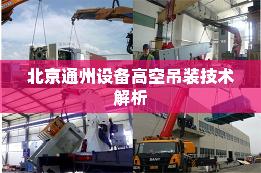 北京通州设备高空吊装技术解析