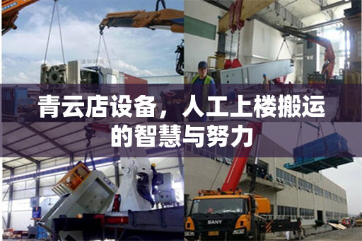 青云店设备,人工上楼搬运的智慧与努力 青云店设备,人工上楼搬运的智慧与努力