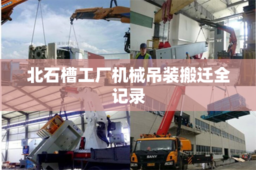 北石槽工厂机械吊装搬迁全记录