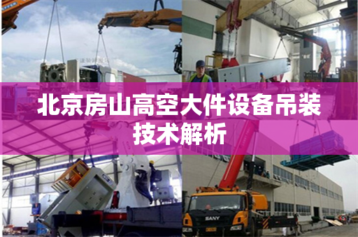 北京房山高空大件设备吊装技术解析