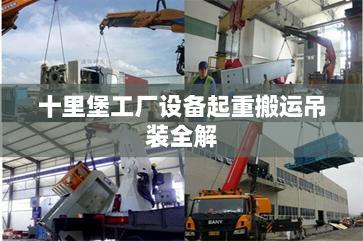 十里堡工厂设备起重搬运吊装全解 十里堡工厂设备起重搬运吊装全解