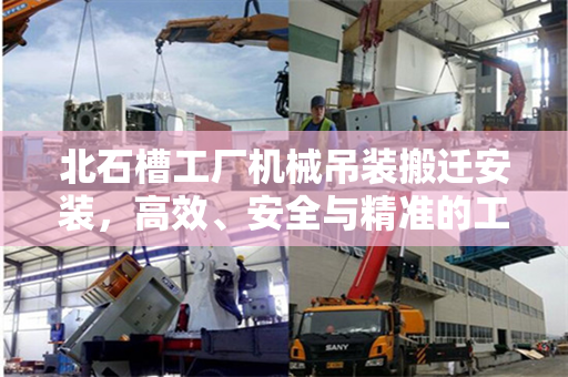 北石槽工厂机械吊装搬迁安装，高效、安全与精准的工艺
