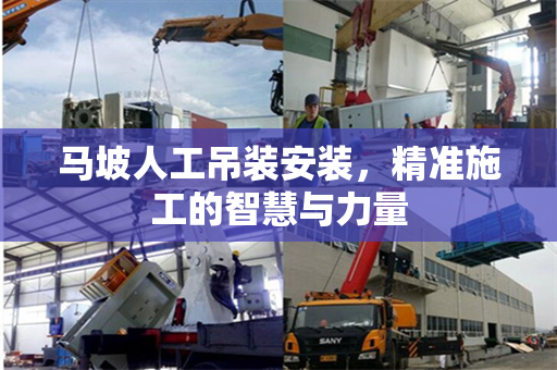 马坡人工吊装安装,精准施工的智慧与力量 马坡人工吊装安装,精准施工的智慧与力量