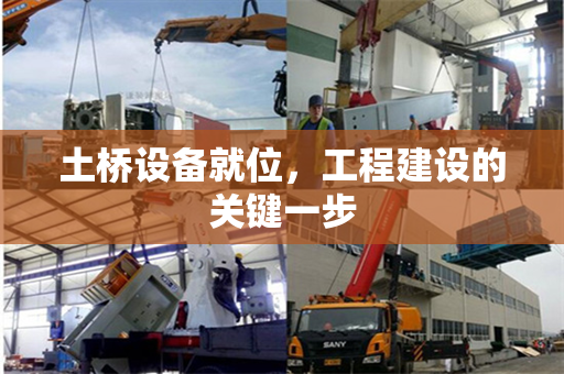 土桥设备就位,工程建设的关键一步 土桥设备就位,工程建设的关键一步