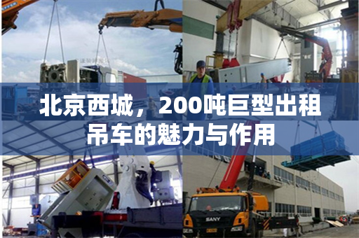 北京西城,200吨巨型出租吊车的魅力与作用 北京西城,200吨巨型出租吊车的魅力与作用