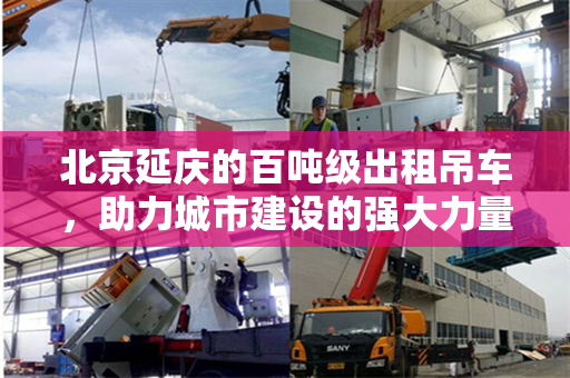 北京延庆的百吨级出租吊车，助力城市建设的强大力量
