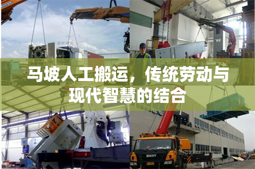 马坡人工搬运，传统劳动与现代智慧的结合