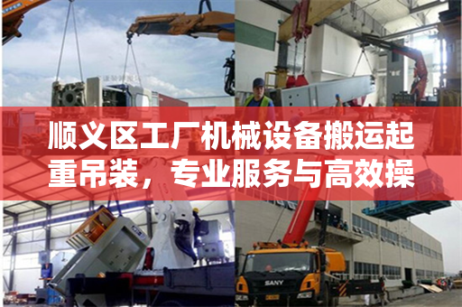 顺义区工厂机械设备搬运起重吊装,专业服务与高效操作 顺义区工厂机械设备搬运起重吊装,专业服务与高效操作