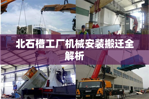 北石槽工厂机械安装搬迁全解析