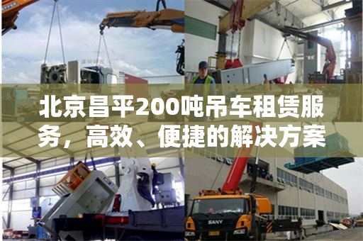 北京昌平200吨吊车租赁服务，高效、便捷的解决方案