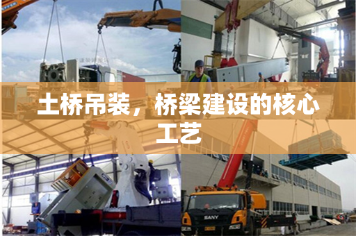 土桥吊装，桥梁建设的核心工艺