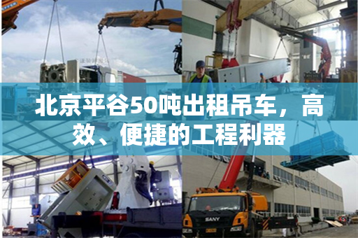北京平谷50吨出租吊车，高效、便捷的工程利器