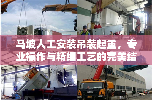 马坡人工安装吊装起重，专业操作与精细工艺的完美结合