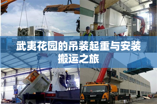 武夷花园的吊装起重与安装搬运之旅