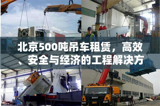 北京500吨吊车租赁,高效、安全与经济的工程解决方案 北京500吨吊车租赁,高效、安全与经济的工程解决方案