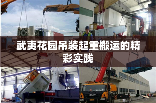 武夷花园吊装起重搬运的精彩实践 武夷花园吊装起重搬运的精彩实践