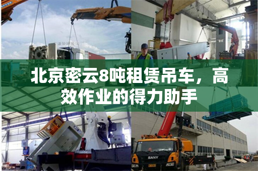 北京密云8吨租赁吊车,高效作业的得力助手 北京密云8吨租赁吊车,高效作业的得力助手