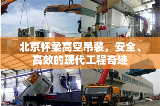 北京怀柔高空吊装，安全、高效的现代工程奇迹