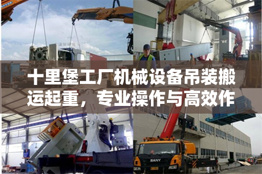 十里堡工厂机械设备吊装搬运起重，专业操作与高效作业