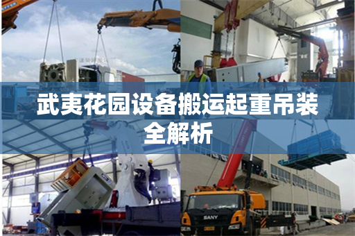 武夷花园设备搬运起重吊装全解析