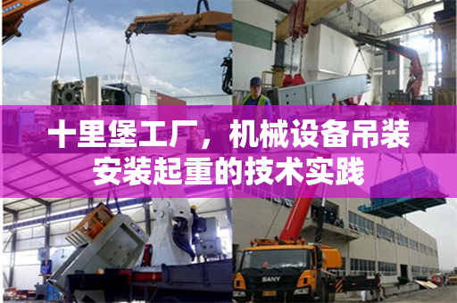十里堡工厂,机械设备吊装安装起重的技术实践 十里堡工厂,机械设备吊装安装起重的技术实践
