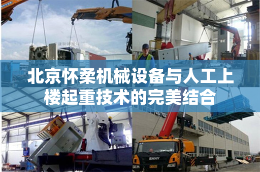 北京怀柔机械设备与人工上楼起重技术的完美结合