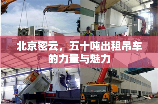 北京密云,五十吨出租吊车的力量与魅力