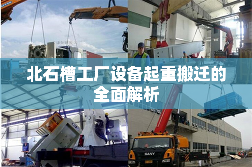 北石槽工厂设备起重搬迁的全面解析